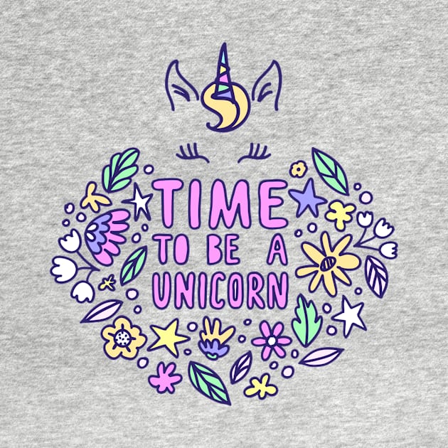 Time To Be Unicorn - Unicorn Lover Quote by Squeak Art